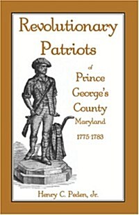 Revolutionary Patriots of Prince Georges County, Maryland, 1775-1783 (Paperback)