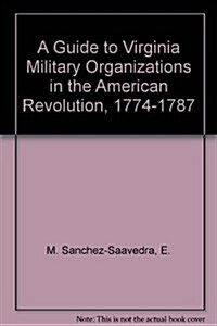 A Guide to Virginia Military Organizations in the American Revolution, 1774-1787 (Paperback)