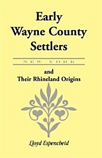 Early Wayne County [New York] Settlers and Their Rhineland Origins (Paperback)