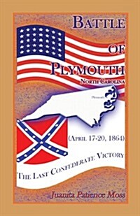 Battle of Plymouth, North Carolina (April 17-20, 1864): The Last Confederate Victory (Paperback)