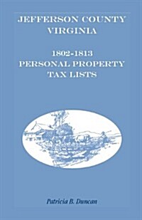 Jefferson County, [West] Virginia, 1802-1813 Personal Property Tax Lists (Paperback)