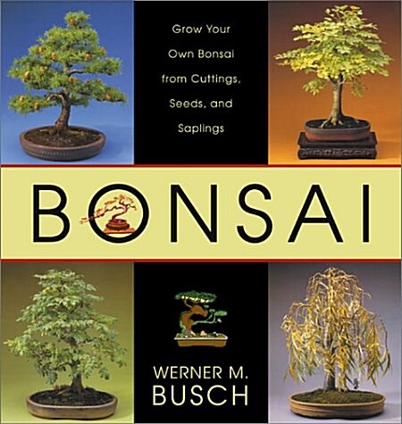 Bonsai: Grow Your Own Bonsai from Cuttings, Seeds, and Saplings (Paperback, 1st)