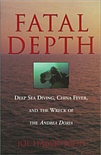 Fatal Depth: Deep Sea Diving, China Fever, and the Wreck of the Andrea Doria (Hardcover, 1st)