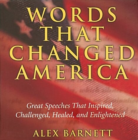 Words that Changed America: Great Speeches That Inspired, Challenged, Healed, and Enlightened (Hardcover, 1st)