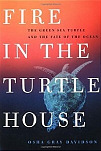 Fire in the Turtle House: The Green Sea Turtle and the Fate of the Ocean (Hardcover, 1st)