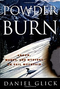 Powder Burn: Arson, Money and Mystery in Vail Valley (Hardcover, First Edition)