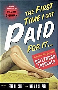 The First Time I Got Paid For It : Writers Tales From The Hollywood Trenches (Hardcover, 1st)