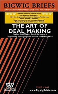 Bigwig Briefs:  The Art of Deal Making - Leading Deal Makers Reveal the Secrets to Negotiating, Leveraging Your Position and Inking Deals (Paperback)