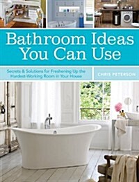 Bathroom Ideas You Can Use: Secrets & Solutions for Freshening Up the Hardest-Working Room in Your House (Paperback)