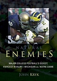 Natural Enemies: Major College Footballs Oldest, Fiercest Rivalry - Michigan vs. Notre Dame (Hardcover)