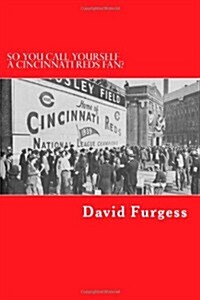 So You Call Yourself a Cincinnati Reds Fan?: The Ultimate Cincinnati Reds Trivia Book (Paperback)