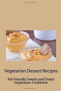 Vegetarian Dessert Recipes: Kid Friendly Sweets and Treats Vegetarian Cookbook (Specialty Cooking Series) (Volume 2) (Paperback)