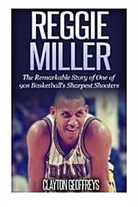 Reggie Miller: The Remarkable Story of One of 90s Basketballs Sharpest Shooters (Paperback)