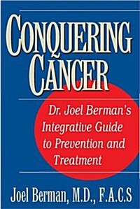 Conquering Cancer: Dr. Joel Bermans Integrative Guide to Prevention and Treatment (Paperback)