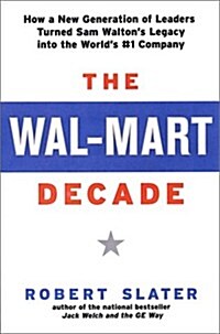 The Wal-Mart Decade: How a New Generation of Leaders Turned Sam Waltons Legacy Into the Worlds #1 C (Hardcover, First Edition)