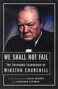 We Shall Not Fail: The Inspiring Leadership of Winston Churchill (Hardcover, First Edition)