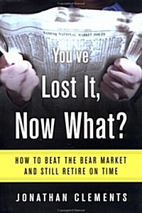 Youve Lost It, Now What? How to Beat the Bear Market and Still Retire on Time (Hardcover, 1st)