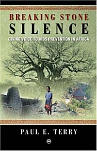 Breaking Stone Silence: Giving Voice to AIDS Prevention in Africa (Paperback)