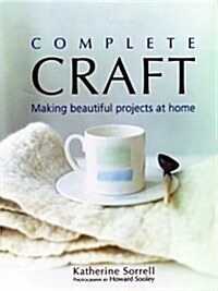 Complete Craft: Making Beautiful Projects at Home (Hardcover, First Edition)