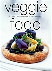 Veggie Food: From Veggies on the Side to the Main Event (Paperback)