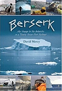 Berserk: My Voyage to the Antarctic in a Twenty-Seven-Foot Sailboat (Hardcover, 1st)