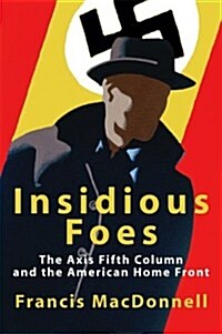 Insidious Foes: The Axis Fifth Column and the American Home Front (Paperback, First Edition)