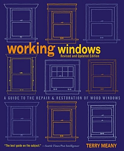 Working Windows, Revised and Updated Edition: A Guide to the Repair and Restoration of Wood Windows (Paperback, Rev Upd)