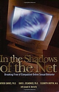 In the Shadows of the Net: Breaking Free of Compulsive Online Sexual Behavior (Paperback, 1st)