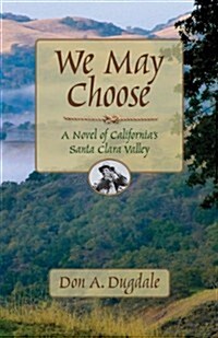 We May Choose: A Novel of Californias Santa Clara Valley (Paperback)