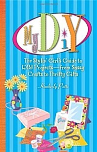 My DIY: The Stylin Girls Guide to DIY Projects--From Sassy Crafts to Thrifty Gifts (Paperback)