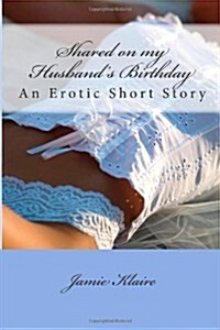 Shared on My Husbands Birthday: An Erotic Short Story (Paperback)