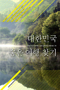 대한민국 숨은 여행 찾기 :여행 고수가 찾아낸 이 땅의 숨어있는 여행 명소 30 