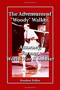 The Adventures of Woody Walker, Attorney, Farmer, World War II Soldier (Paperback)