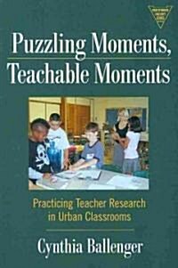 Puzzling Moments, Teachable Moments: Practicing Teacher Research in Urban Classrooms (Paperback)