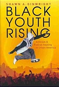 Black Youth Rising: Activism and Radical Healing in Urban America (Hardcover)