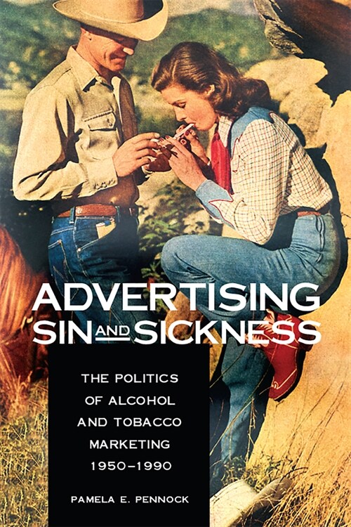 Advertising Sin and Sickness: The Politics of Alcohol and Tobacco Marketing, 1950-1990 (Paperback)