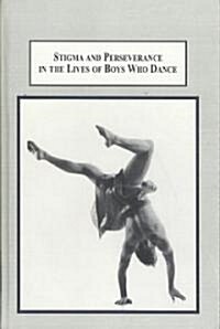 Stigma and Perseverance in the Lives of Boys Who Dance (Hardcover)