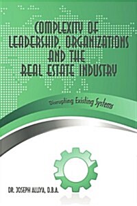 Complexity of Leadership, Organizations and the Real Estate Industry: Disrupting Existing Systems (Paperback)