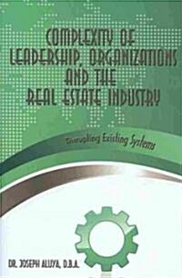 Complexity of Leadership, Organizations and the Real Estate Industry: Disrupting Existing Systems (Hardcover)
