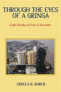 Through the Eyes of a Gringa: Eight Weeks in Peru & Ecuador (Paperback)