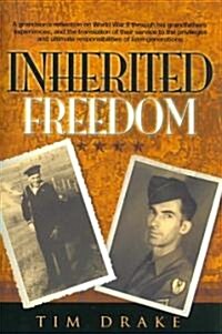 Inherited Freedom: A Grandsons Reflection on World War II Through His Grandfathers Experiences, and the Translation of Their Service to              (Paperback)