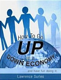 How to Go Up in a Down Economy: ......and Have Fun Doing It. (Paperback)