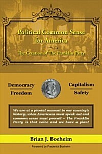 Political Common Sense for America: The Creation of the Franklin Party (Paperback, New)