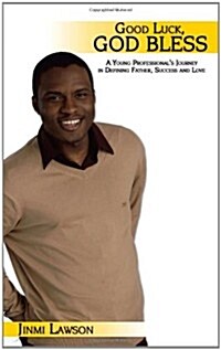 Good Luck, God Bless: A Young Professionals Journey in Defining Father, Success and Love (Paperback)
