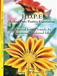 H.O.P.E Holding Onto Positive Expectations: A Spiritual Journey Towards an Empowering Transformed Life                                                 (Paperback)