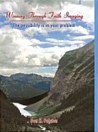 Winning Through Faith Imaging: The Possibility Is in Your Problem (Hardcover)