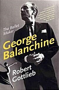 George Balanchine: The Ballet Maker (Paperback)