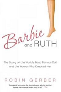 Barbie and Ruth: The Story of the Worlds Most Famous Doll and the Woman Who Created Her (Paperback)