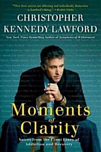 Moments of Clarity: Voices from the Front Lines of Addiction and Recovery (Paperback)