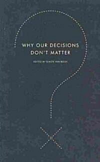 Why Our Decisions Dont Matter (Paperback)